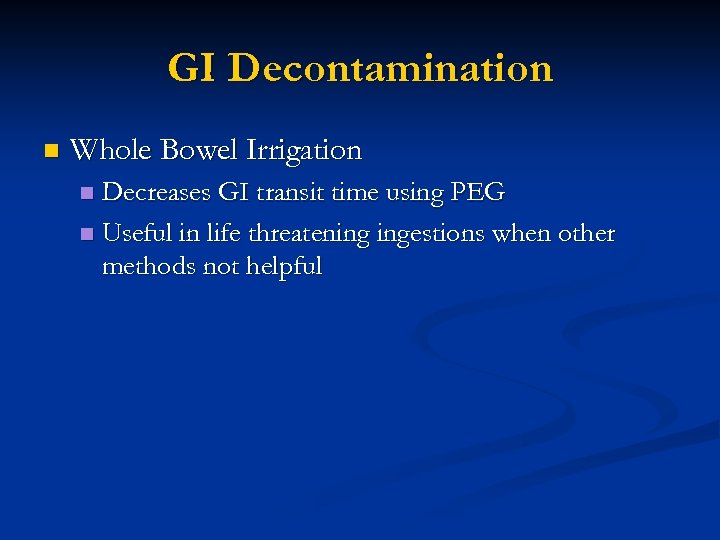 GI Decontamination n Whole Bowel Irrigation Decreases GI transit time using PEG n Useful