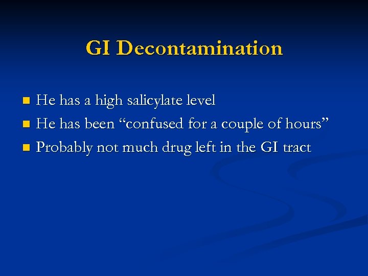 GI Decontamination He has a high salicylate level n He has been “confused for