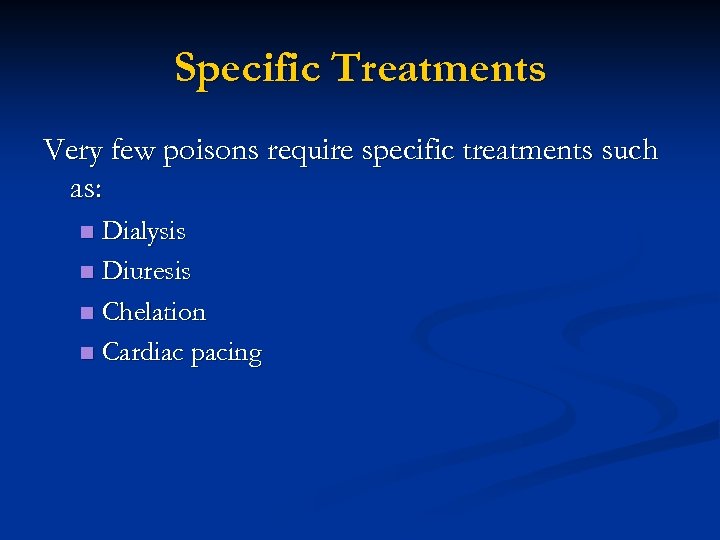 Specific Treatments Very few poisons require specific treatments such as: Dialysis n Diuresis n