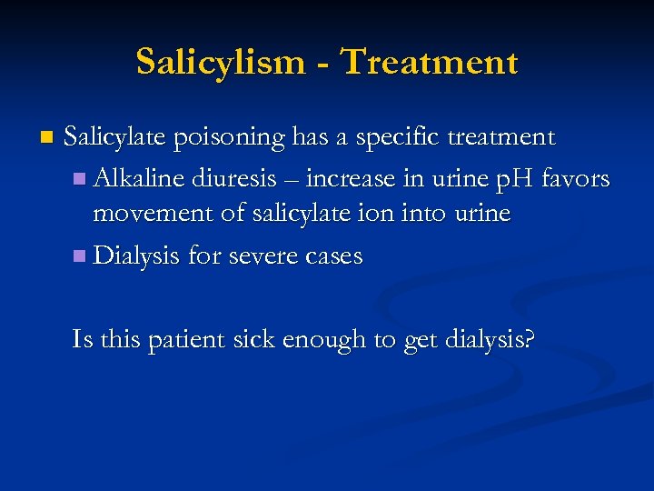 Salicylism - Treatment n Salicylate poisoning has a specific treatment n Alkaline diuresis –