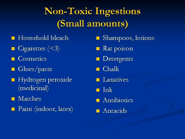 Non-Toxic Ingestions (Small amounts) n n n n Household bleach Cigarettes (<3) Cosmetics Glues/paste