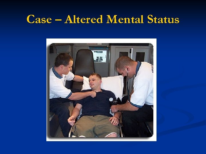 Case – Altered Mental Status 