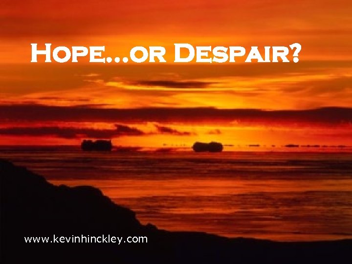 Hope…or Despair? www. kevinhinckley. com 