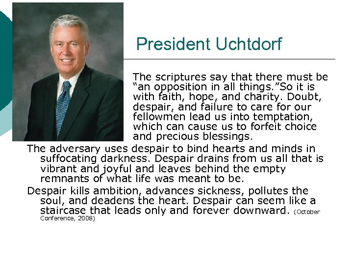 President Uchtdorf The scriptures say that there must be “an opposition in all things.