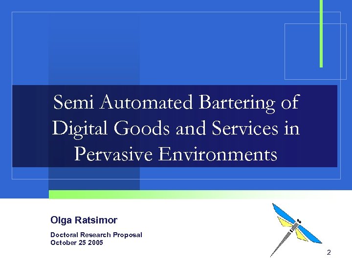 Semi Automated Bartering of Digital Goods and Services in Pervasive Environments Olga Ratsimor Doctoral