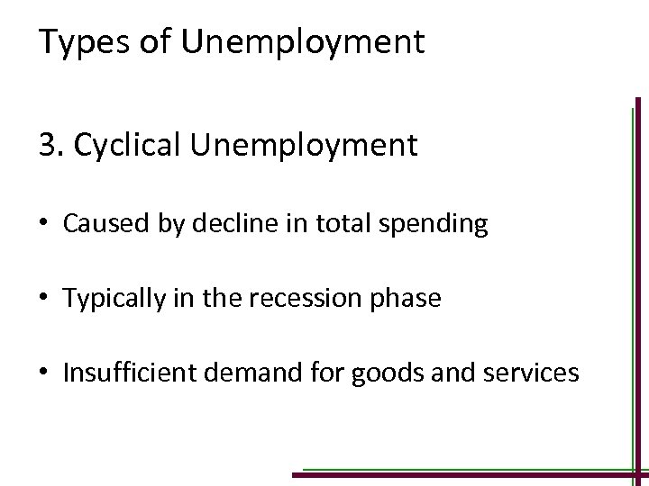 Types of Unemployment 3. Cyclical Unemployment • Caused by decline in total spending •