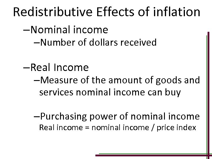 Redistributive Effects of inflation –Nominal income –Number of dollars received –Real Income –Measure of
