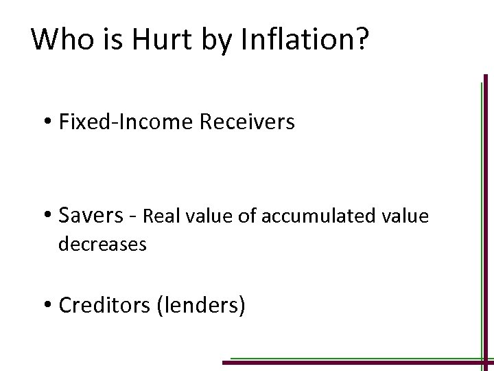 Who is Hurt by Inflation? • Fixed-Income Receivers • Savers - Real value of