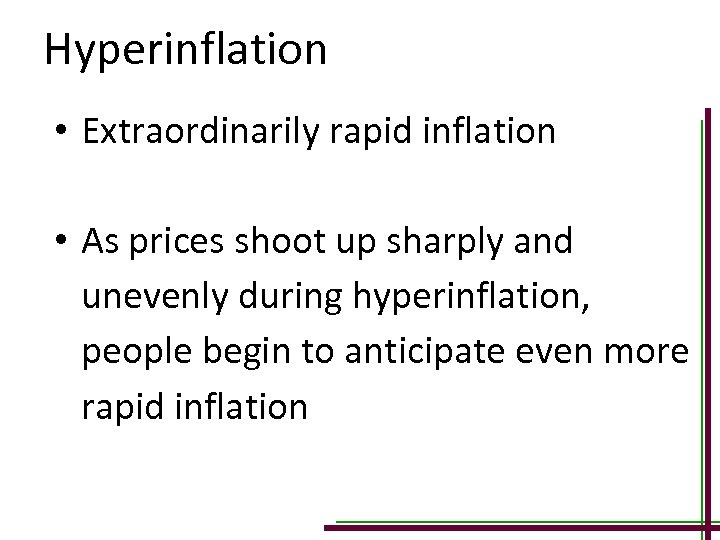Hyperinflation • Extraordinarily rapid inflation • As prices shoot up sharply and unevenly during