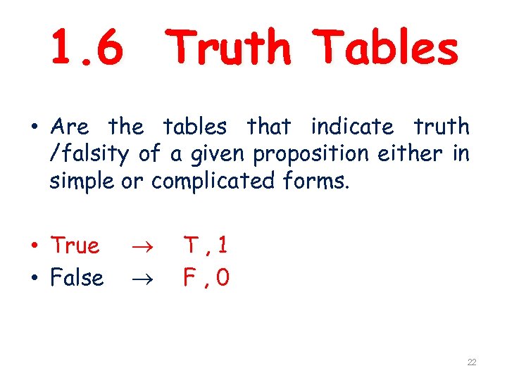 1. 6 Truth Tables • Are the tables that indicate truth /falsity of a