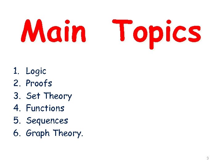 Main Topics 1. 2. 3. 4. 5. 6. Logic Proofs Set Theory Functions Sequences