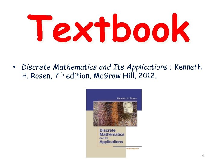 Textbook • Discrete Mathematics and Its Applications ; Kenneth H. Rosen, 7 th edition,
