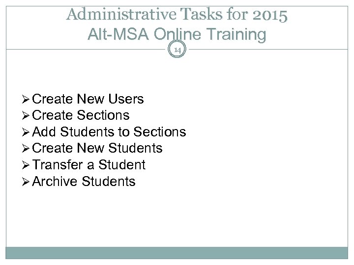 Administrative Tasks for 2015 Alt-MSA Online Training 14 Ø Create New Users Ø Create
