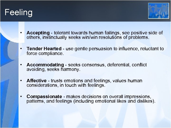 Feeling • Accepting - tolerant towards human failings, see positive side of others, instinctually