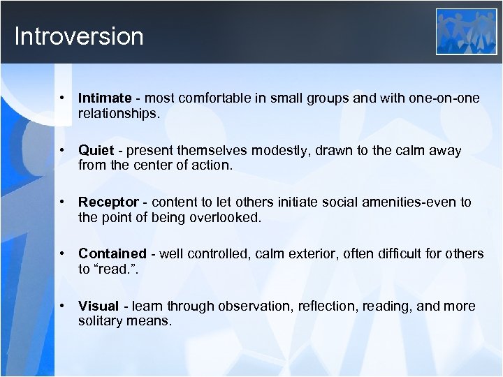 Introversion • Intimate - most comfortable in small groups and with one-on-one relationships. •