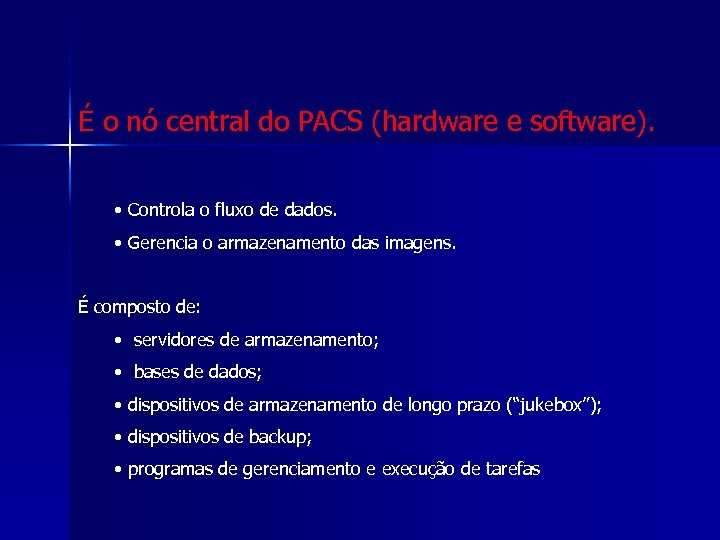 É o nó central do PACS (hardware e software). • Controla o fluxo de