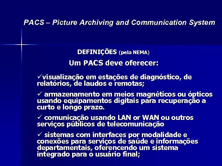 PACS – Picture Archiving and Communication System DEFINIÇÕES (pela NEMA) Um PACS deve oferecer: