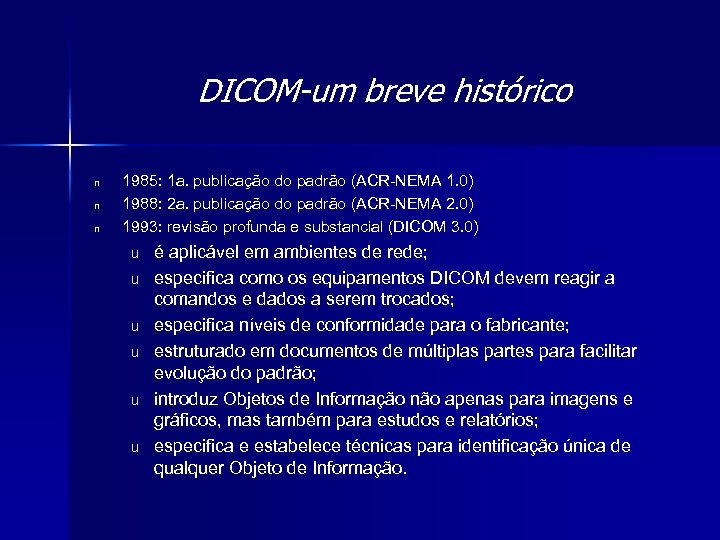 DICOM-um breve histórico n n n 1985: 1 a. publicação do padrão (ACR-NEMA 1.