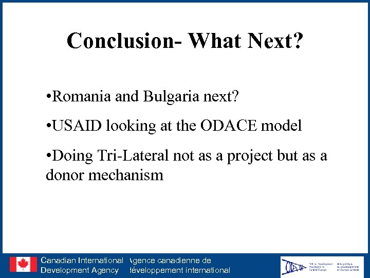 Conclusion- What Next? • Romania and Bulgaria next? • USAID looking at the ODACE