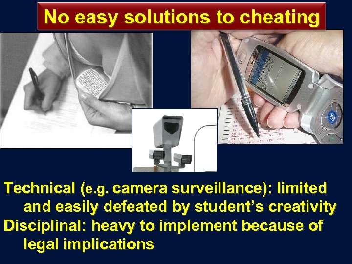 No easy solutions to cheating Technical (e. g. camera surveillance): limited and easily defeated