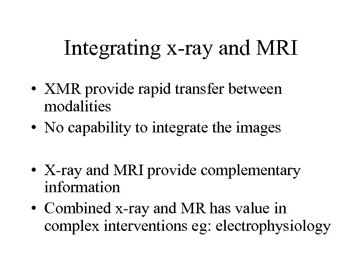 Integrating x-ray and MRI • XMR provide rapid transfer between modalities • No capability