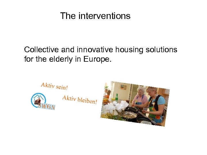The interventions Collective and innovative housing solutions for the elderly in Europe. 