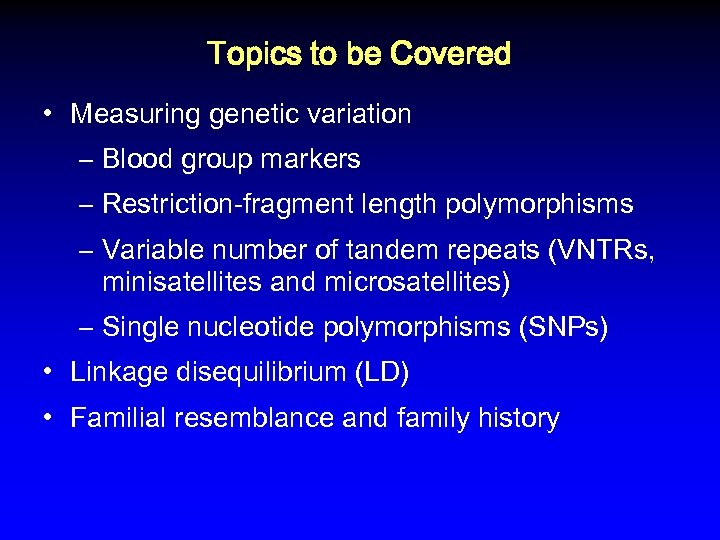 Topics to be Covered • Measuring genetic variation – Blood group markers – Restriction-fragment