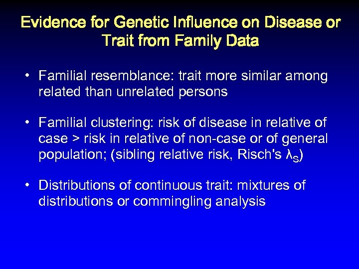 Evidence for Genetic Influence on Disease or Trait from Family Data • Familial resemblance: