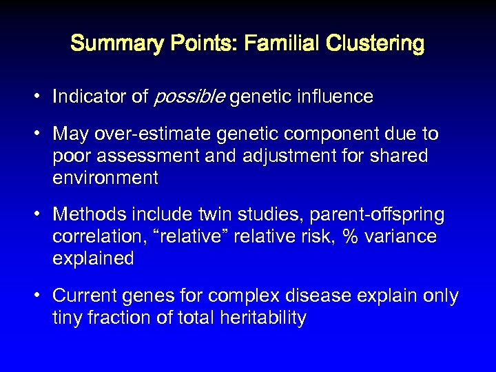 Summary Points: Familial Clustering • Indicator of possible genetic influence • May over-estimate genetic