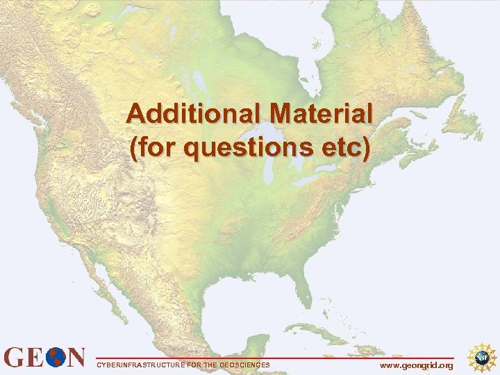 Additional Material (for questions etc) CYBERINFRASTRUCTURE FOR THE GEOSCIENCES www. geongrid. org 