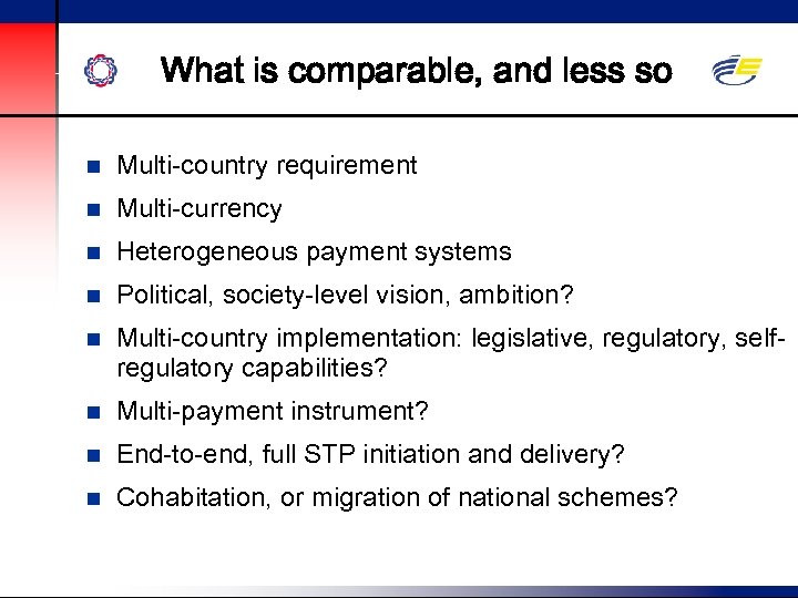 What is comparable, and less so n Multi-country requirement n Multi-currency n Heterogeneous payment