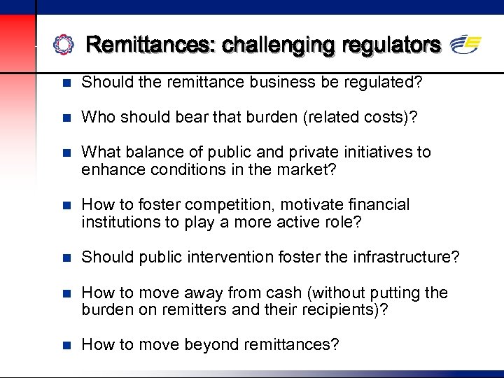 Remittances: challenging regulators n Should the remittance business be regulated? n Who should bear