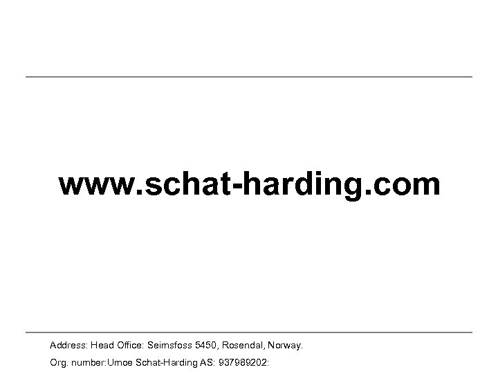 www. schat-harding. com Address: Head Office: Seimsfoss 5450, Rosendal, Norway. Org. number: Umoe Schat-Harding