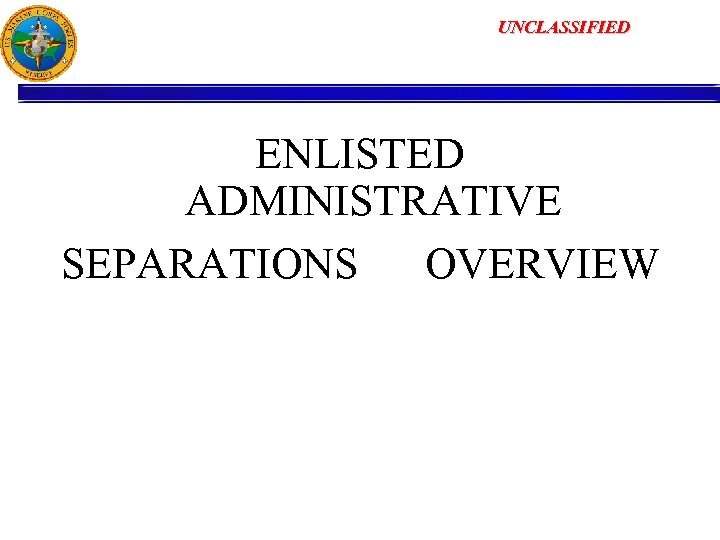  UNCLASSIFIED ENLISTED ADMINISTRATIVE SEPARATIONS OVERVIEW 