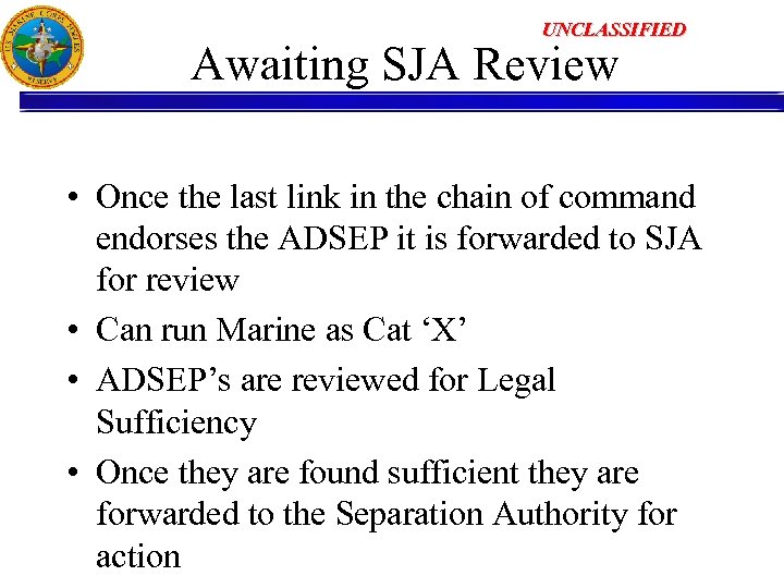 UNCLASSIFIED Awaiting SJA Review • Once the last link in the chain of command