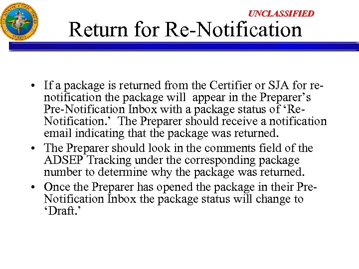 UNCLASSIFIED Return for Re-Notification • If a package is returned from the Certifier or