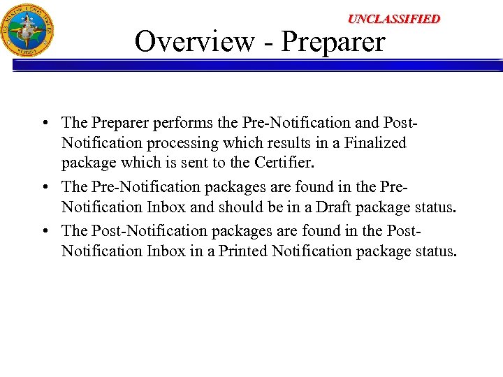 UNCLASSIFIED Overview - Preparer • The Preparer performs the Pre-Notification and Post. Notification processing