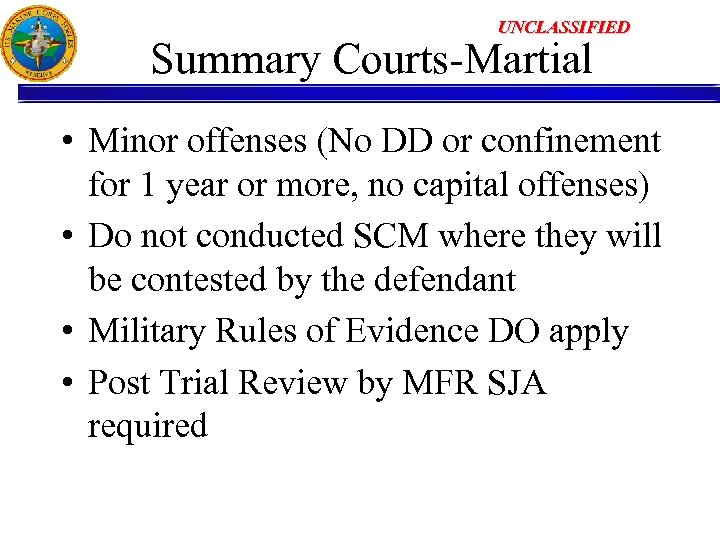 UNCLASSIFIED Summary Courts-Martial • Minor offenses (No DD or confinement for 1 year or