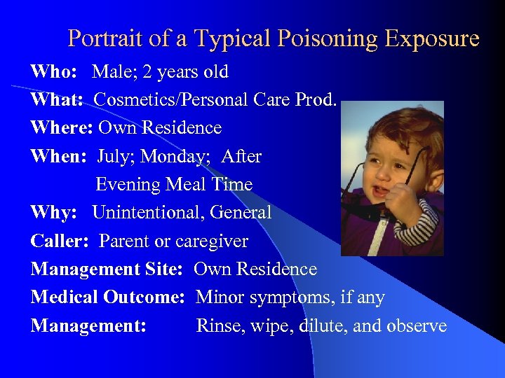 Portrait of a Typical Poisoning Exposure Who: Male; 2 years old What: Cosmetics/Personal Care