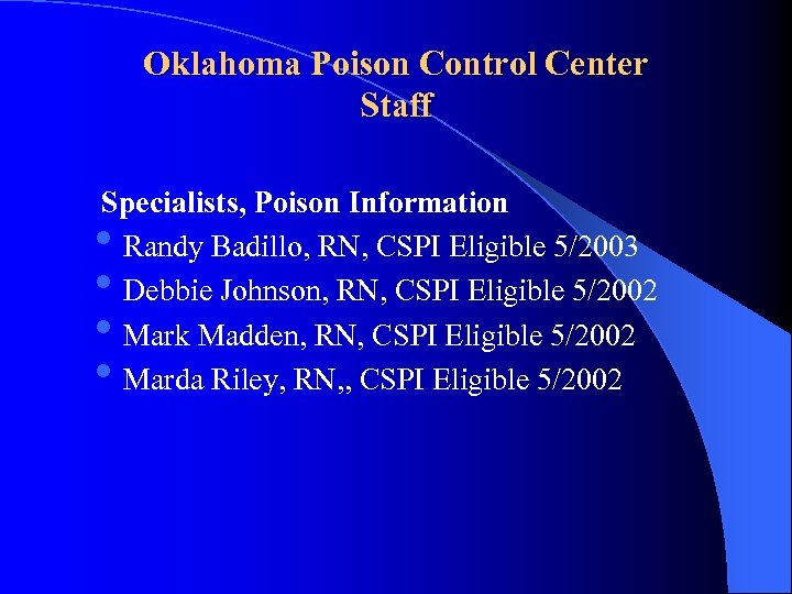 Oklahoma Poison Control Center Staff Specialists, Poison Information Randy Badillo, RN, CSPI Eligible 5/2003