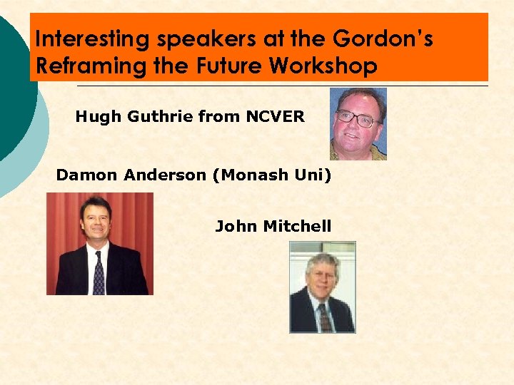 Interesting speakers at the Gordon’s Reframing the Future Workshop Hugh Guthrie from NCVER Damon