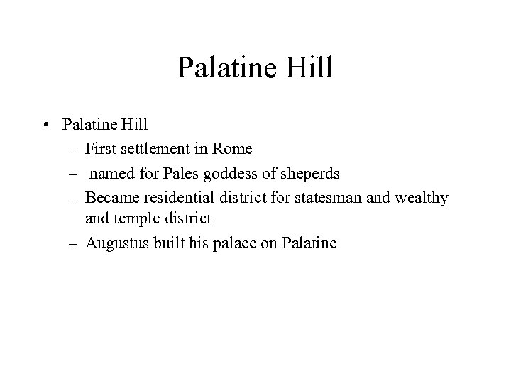 Palatine Hill • Palatine Hill – First settlement in Rome – named for Pales