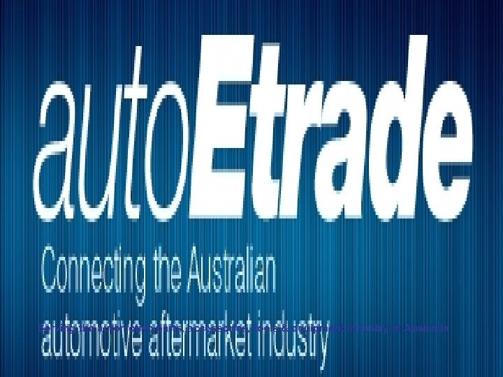 Serving the automotive parts, accessories, tools & equipment industry in Australia www. autoetrade. com.