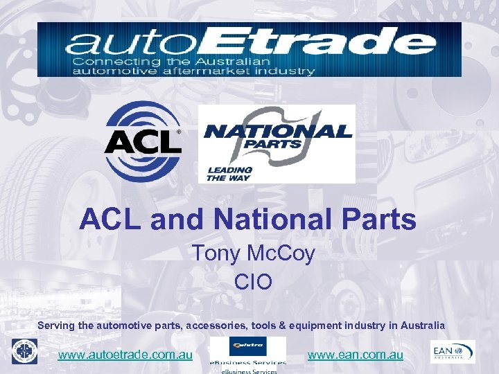 ACL and National Parts Tony Mc. Coy CIO Serving the automotive parts, accessories, tools