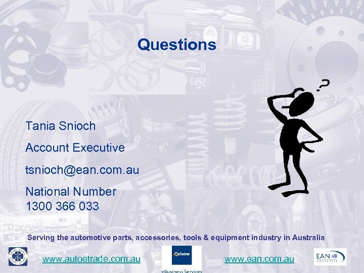 Questions Tania Snioch Account Executive tsnioch@ean. com. au National Number 1300 366 033 Serving