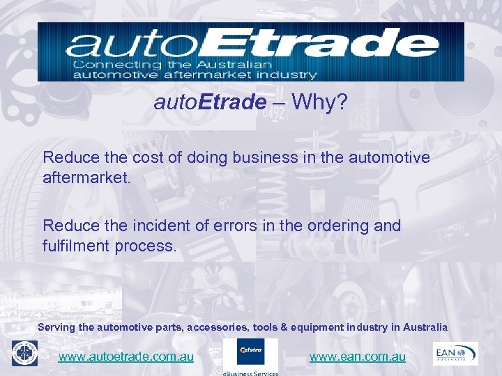 auto. Etrade – Why? Reduce the cost of doing business in the automotive aftermarket.