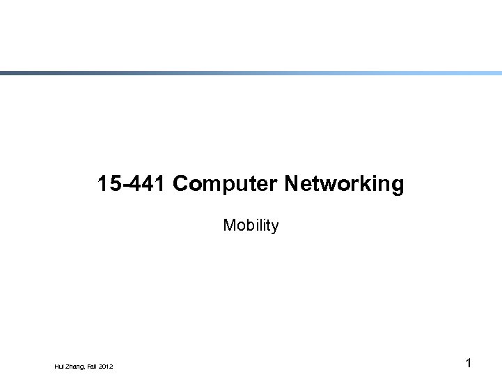 15 -441 Computer Networking Mobility Hui Zhang, Fall 2012 1 