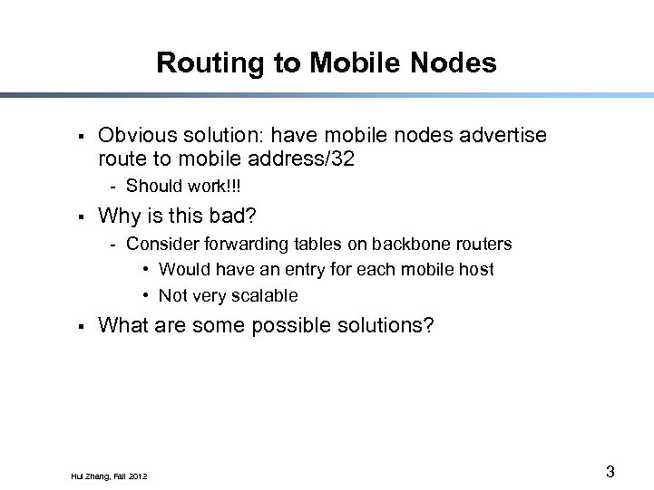 Routing to Mobile Nodes § Obvious solution: have mobile nodes advertise route to mobile