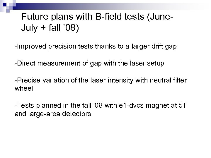 Future plans with B-field tests (June. July + fall ’ 08) -Improved precision tests