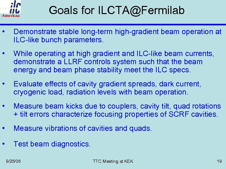 Americas Goals for ILCTA@Fermilab • Demonstrate stable long-term high-gradient beam operation at ILC-like bunch